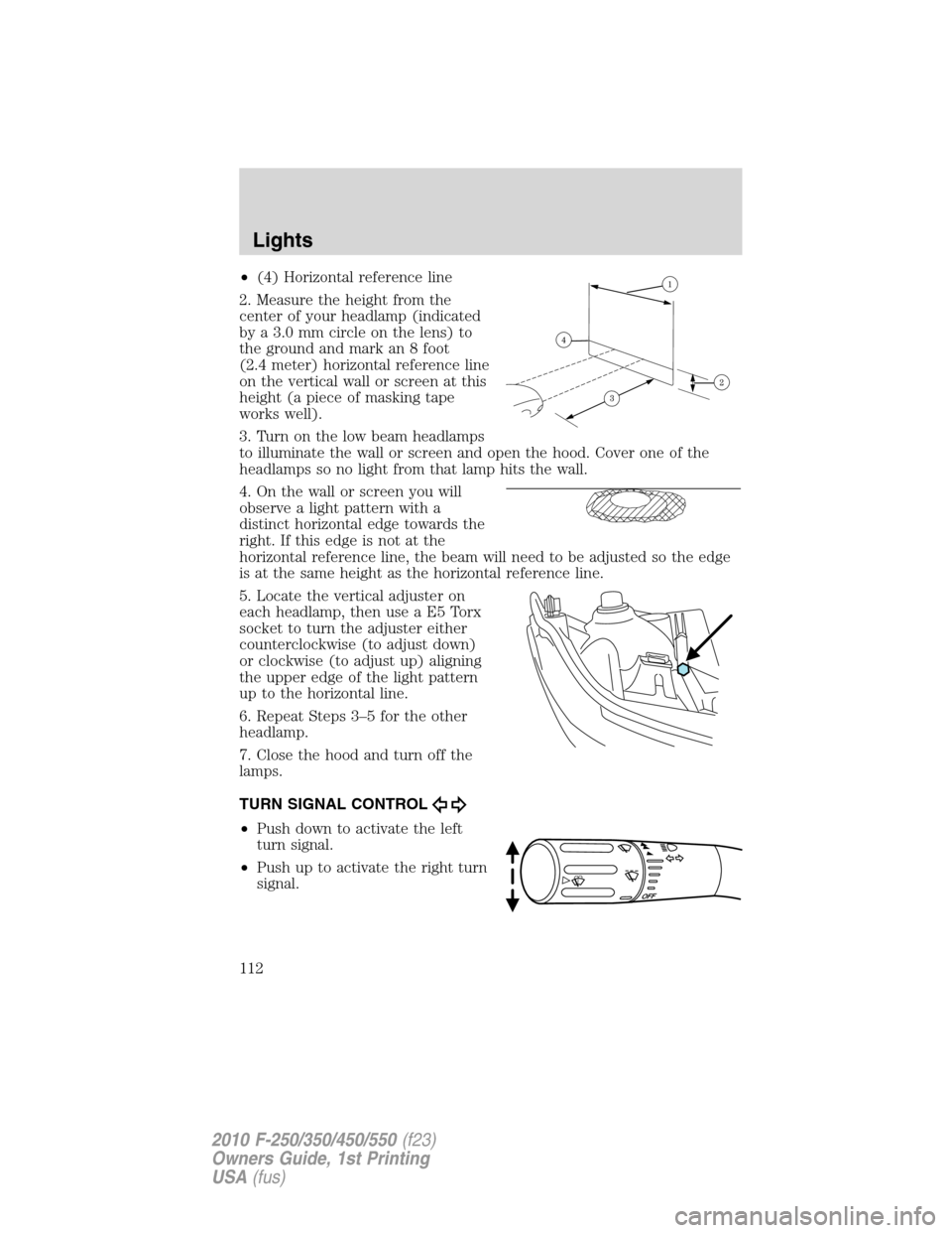 FORD SUPER DUTY 2010 2.G Owners Manual •(4) Horizontal reference line
2. Measure the height from the
center of your headlamp (indicated
by a 3.0 mm circle on the lens) to
the ground and mark an 8 foot
(2.4 meter) horizontal reference lin FORD SUPER DUTY 2010 2.G Owners Manual •(4) Horizontal reference line
2. Measure the height from the
center of your headlamp (indicated
by a 3.0 mm circle on the lens) to
the ground and mark an 8 foot
(2.4 meter) horizontal reference lin
