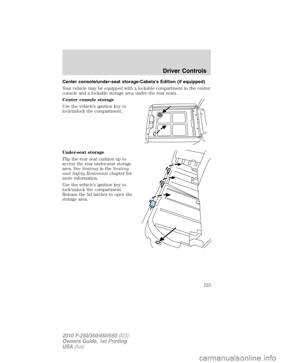 FORD SUPER DUTY 2010 2.G Owners Manual Center console/under-seat storage-Cabela’s Edition (if equipped)
Your vehicle may be equipped with a lockable compartment in the center
console and a lockable storage area under the rear seats.
Cent FORD SUPER DUTY 2010 2.G Owners Manual Center console/under-seat storage-Cabela’s Edition (if equipped)
Your vehicle may be equipped with a lockable compartment in the center
console and a lockable storage area under the rear seats.
Cent
