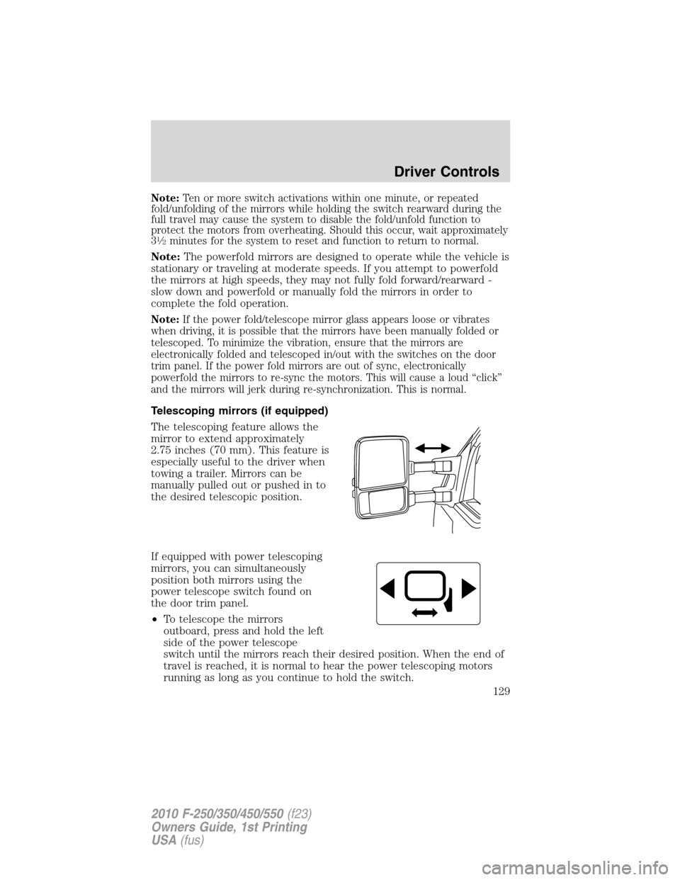 FORD SUPER DUTY 2010 2.G Owners Manual Note:Ten or more switch activations within one minute, or repeated
fold/unfolding of the mirrors while holding the switch rearward during the
full travel may cause the system to disable the fold/unfol FORD SUPER DUTY 2010 2.G Owners Manual Note:Ten or more switch activations within one minute, or repeated
fold/unfolding of the mirrors while holding the switch rearward during the
full travel may cause the system to disable the fold/unfol