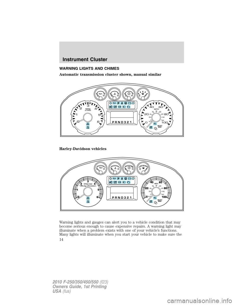 FORD SUPER DUTY 2010 2.G User Guide WARNING LIGHTS AND CHIMES
Automatic transmission cluster shown, manual similar
Harley-Davidson vehicles
Warning lights and gauges can alert you to a vehicle condition that may
become serious enough to