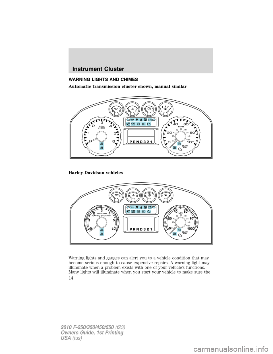 FORD SUPER DUTY 2010 2.G Owners Manual WARNING LIGHTS AND CHIMES
Automatic transmission cluster shown, manual similar
Harley-Davidson vehicles
Warning lights and gauges can alert you to a vehicle condition that may
become serious enough to