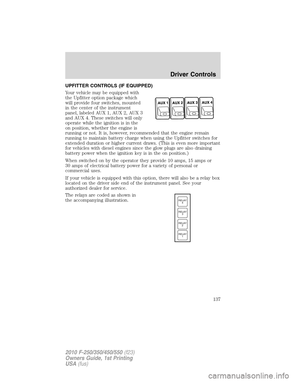 FORD SUPER DUTY 2010 2.G Owners Manual UPFITTER CONTROLS (IF EQUIPPED)
Your vehicle may be equipped with
the Upfitter option package which
will provide four switches, mounted
in the center of the instrument
panel, labeled AUX 1, AUX 2, AUX