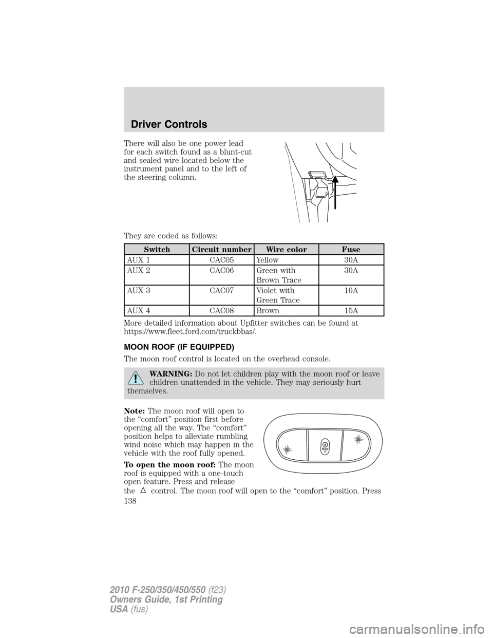FORD SUPER DUTY 2010 2.G Owners Manual There will also be one power lead
for each switch found as a blunt-cut
and sealed wire located below the
instrument panel and to the left of
the steering column.
They are coded as follows:
Switch Circ