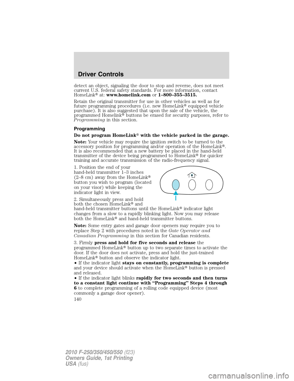 FORD SUPER DUTY 2010 2.G Owners Manual detect an object, signaling the door to stop and reverse, does not meet
current U.S. federal safety standards. For more information, contact
HomeLinkat:www.homelink.comor1–800–355–3515.
Retain 