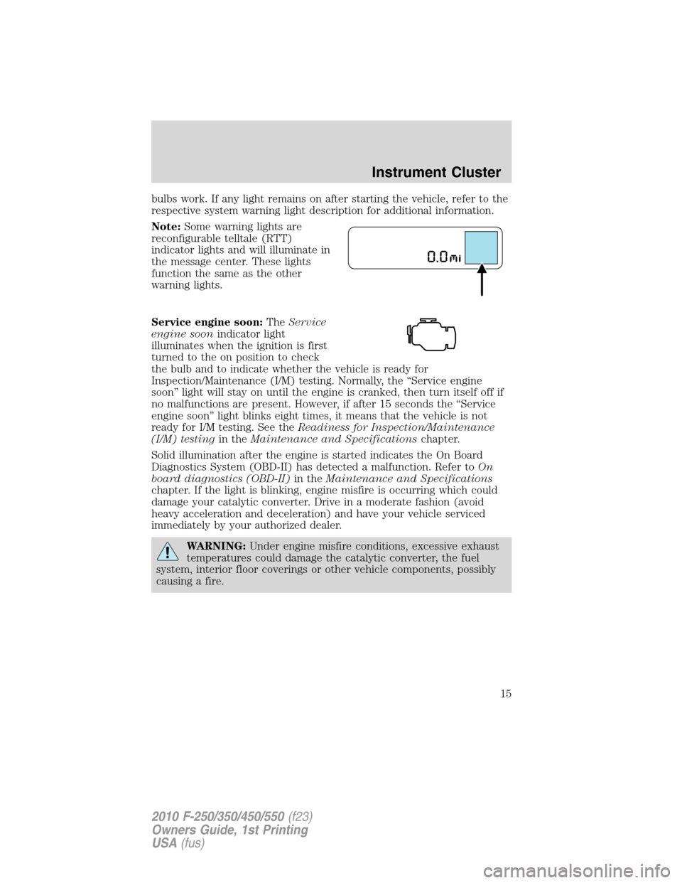 FORD SUPER DUTY 2010 2.G User Guide bulbs work. If any light remains on after starting the vehicle, refer to the
respective system warning light description for additional information.
Note:Some warning lights are
reconfigurable telltal