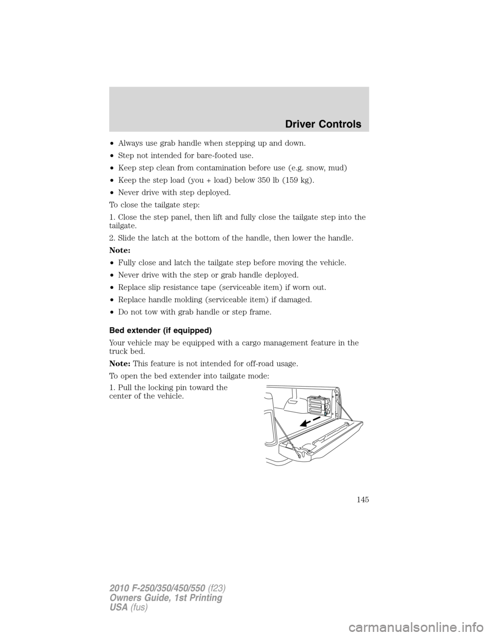 FORD SUPER DUTY 2010 2.G Owners Manual •Always use grab handle when stepping up and down.
•Step not intended for bare-footed use.
•Keep step clean from contamination before use (e.g. snow, mud)
•Keep the step load (you + load) belo