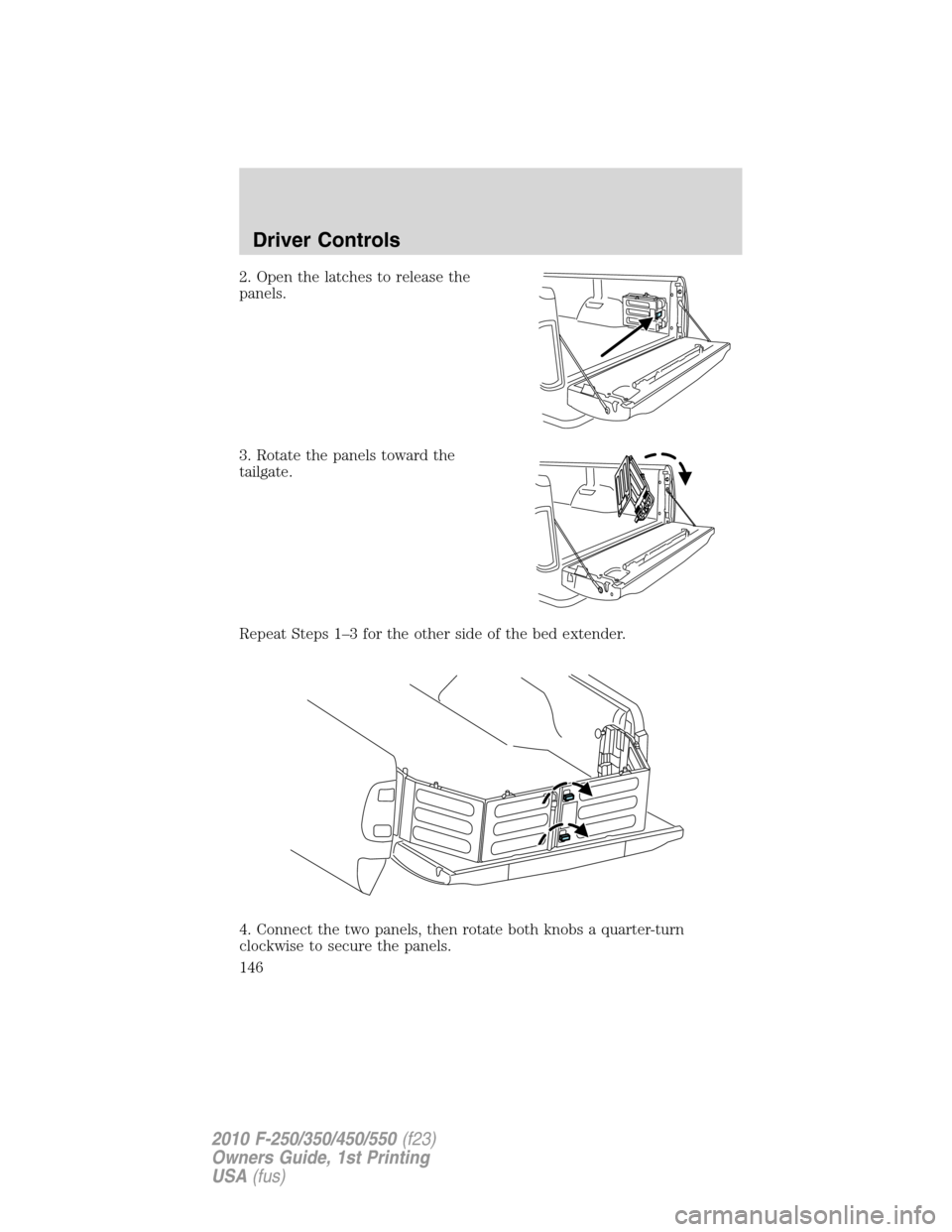 FORD SUPER DUTY 2010 2.G Owners Manual 2. Open the latches to release the
panels.
3. Rotate the panels toward the
tailgate.
Repeat Steps 1–3 for the other side of the bed extender.
4. Connect the two panels, then rotate both knobs a quar