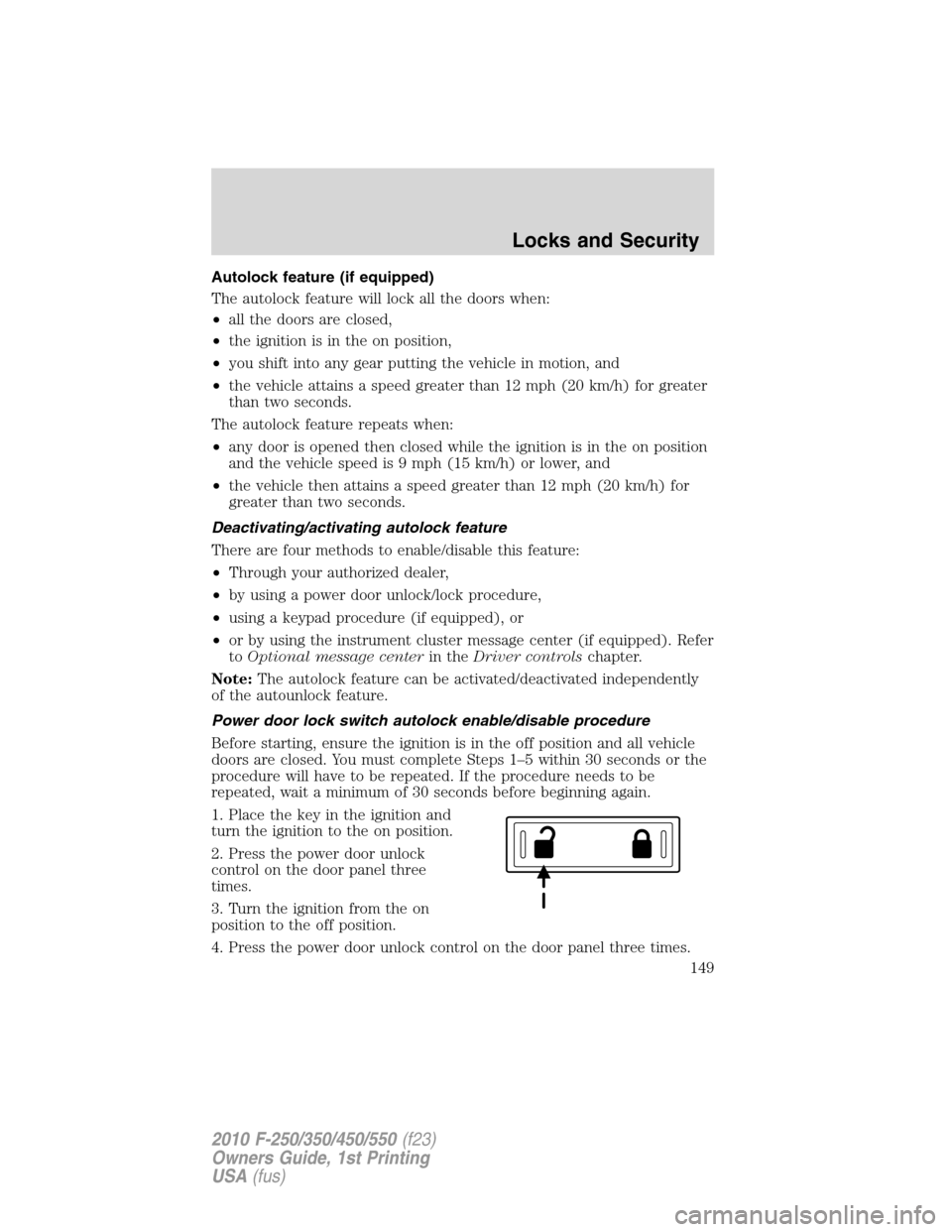 FORD SUPER DUTY 2010 2.G Owners Manual Autolock feature (if equipped)
The autolock feature will lock all the doors when:
•all the doors are closed,
•the ignition is in the on position,
•you shift into any gear putting the vehicle in 