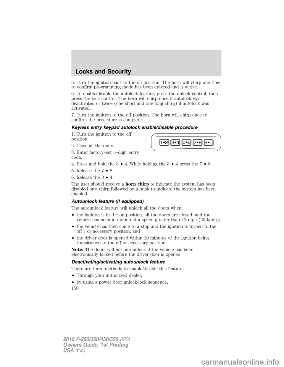 FORD SUPER DUTY 2010 2.G Owners Manual 5. Turn the ignition back to the on position. The horn will chirp one time
to confirm programming mode has been entered and is active.
6. To enable/disable the autolock feature, press the unlock contr