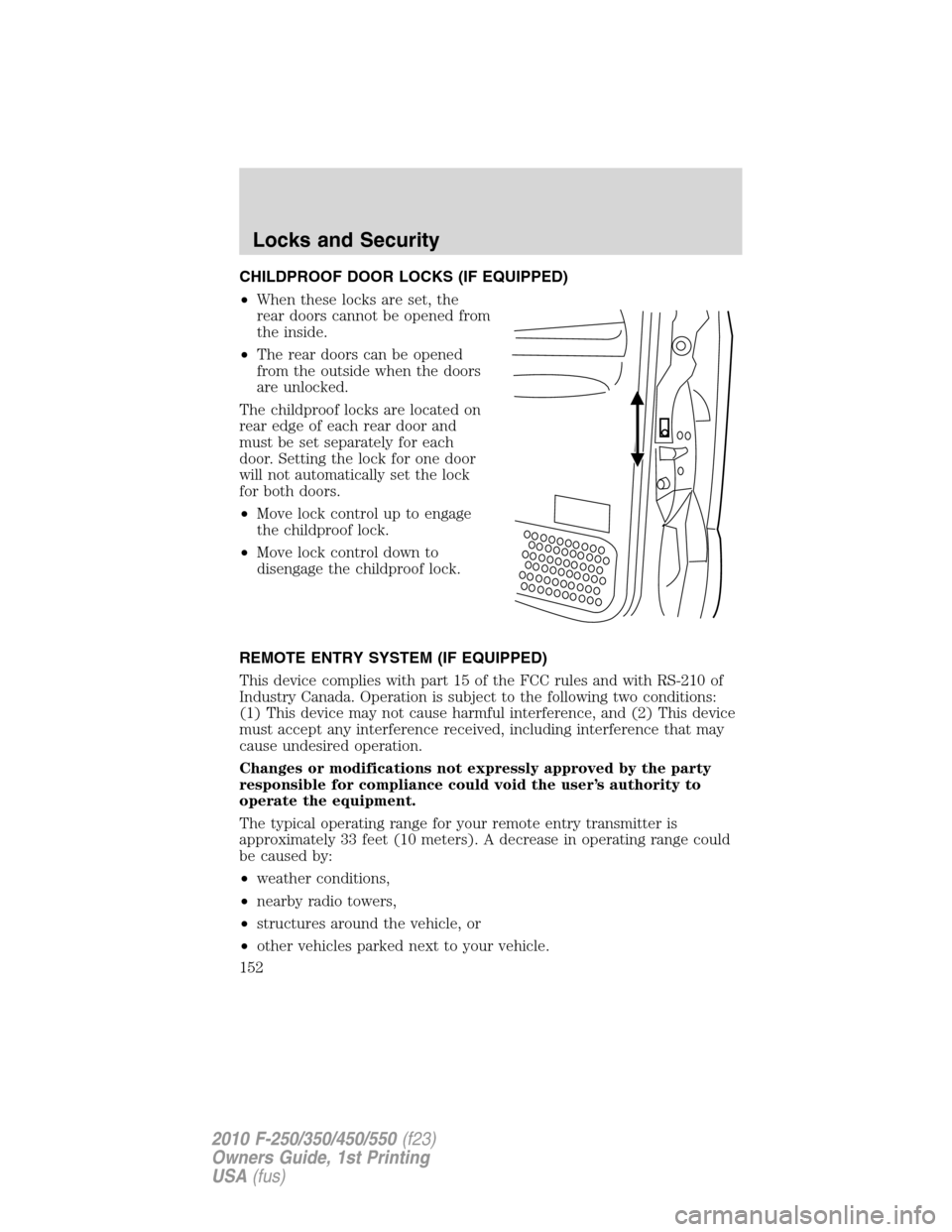FORD SUPER DUTY 2010 2.G Owners Manual CHILDPROOF DOOR LOCKS (IF EQUIPPED)
•When these locks are set, the
rear doors cannot be opened from
the inside.
•The rear doors can be opened
from the outside when the doors
are unlocked.
The chil FORD SUPER DUTY 2010 2.G Owners Manual CHILDPROOF DOOR LOCKS (IF EQUIPPED)
•When these locks are set, the
rear doors cannot be opened from
the inside.
•The rear doors can be opened
from the outside when the doors
are unlocked.
The chil