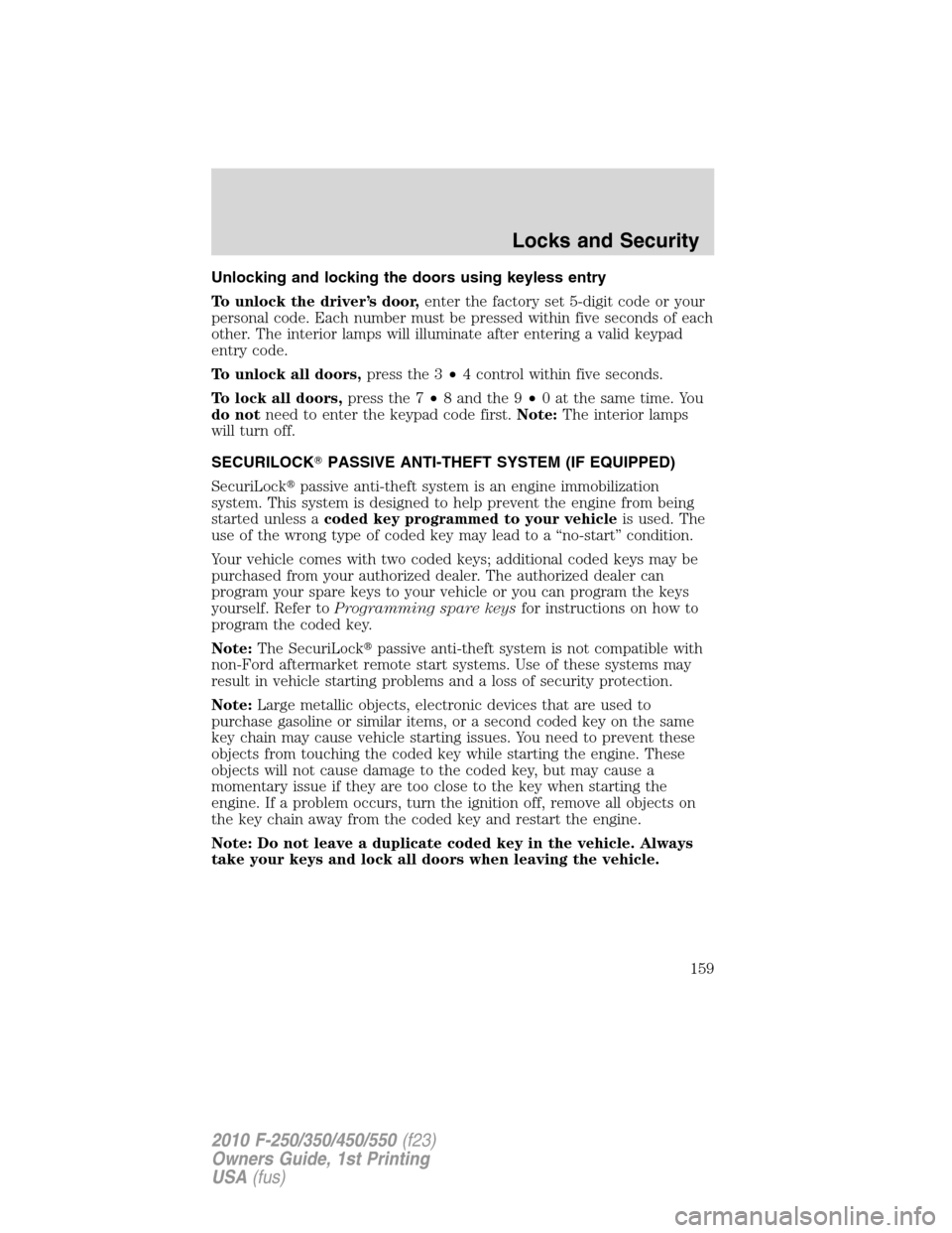 FORD SUPER DUTY 2010 2.G Owners Manual Unlocking and locking the doors using keyless entry
To unlock the driver’s door,enter the factory set 5-digit code or your
personal code. Each number must be pressed within five seconds of each
othe