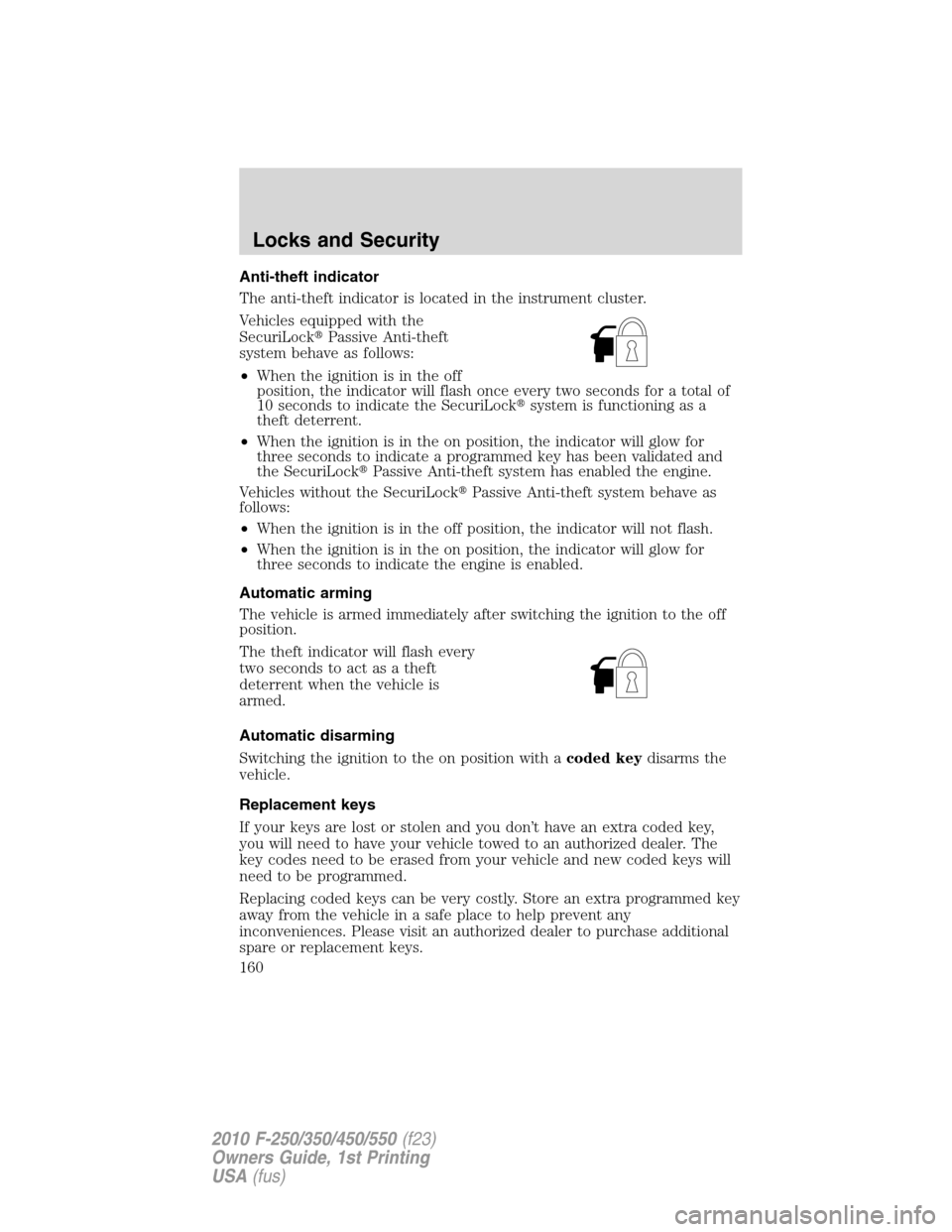 FORD SUPER DUTY 2010 2.G Owners Manual Anti-theft indicator
The anti-theft indicator is located in the instrument cluster.
Vehicles equipped with the
SecuriLockPassive Anti-theft
system behave as follows:
•When the ignition is in the of