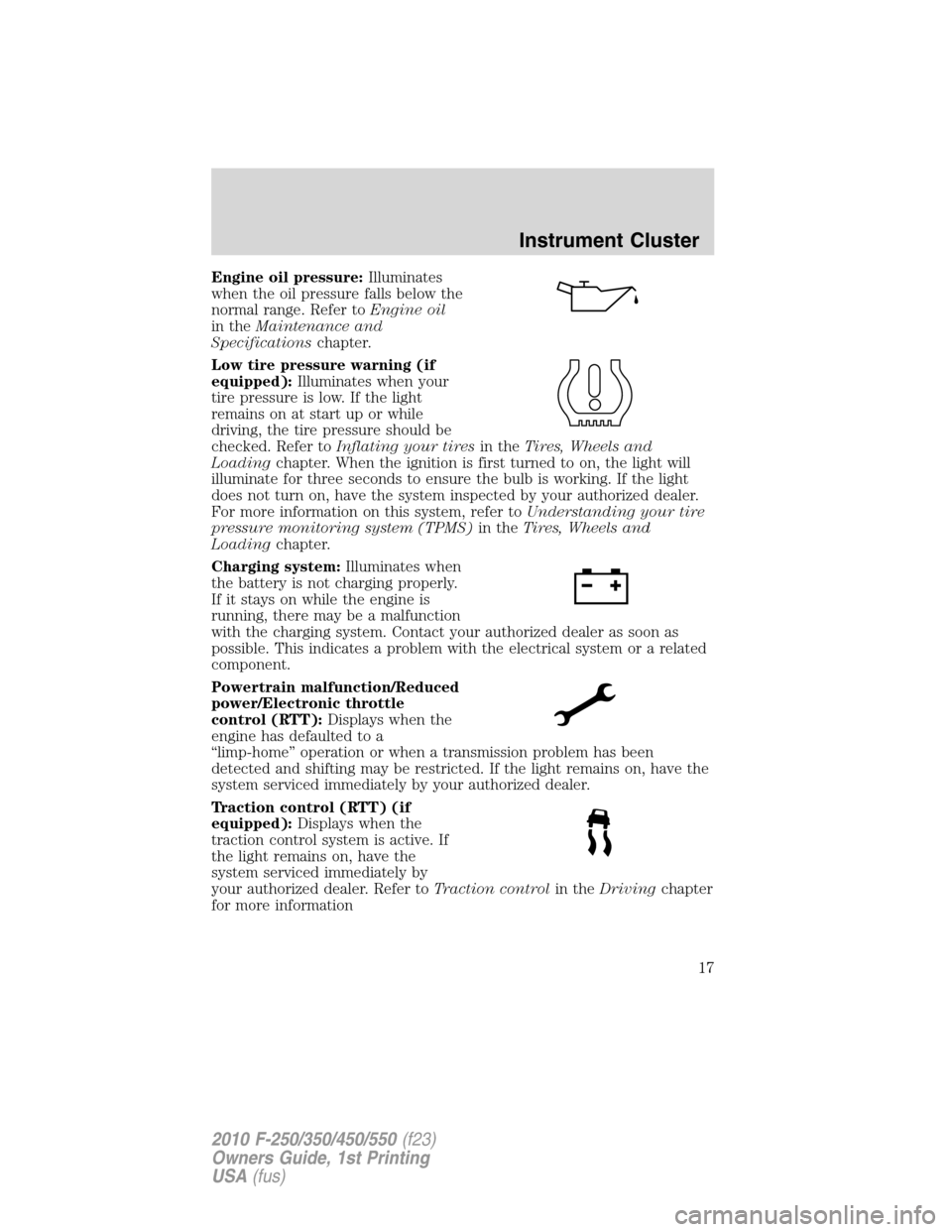 FORD SUPER DUTY 2010 2.G Owners Manual Engine oil pressure:Illuminates
when the oil pressure falls below the
normal range. Refer toEngine oil
in theMaintenance and
Specificationschapter.
Low tire pressure warning (if
equipped):Illuminates 