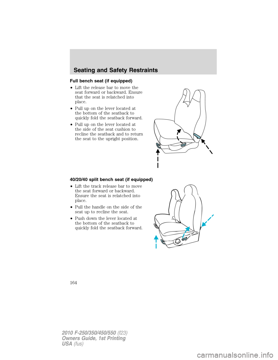 FORD SUPER DUTY 2010 2.G Owners Manual Full bench seat (if equipped)
•Lift the release bar to move the
seat forward or backward. Ensure
that the seat is relatched into
place.
•Pull up on the lever located at
the bottom of the seatback 