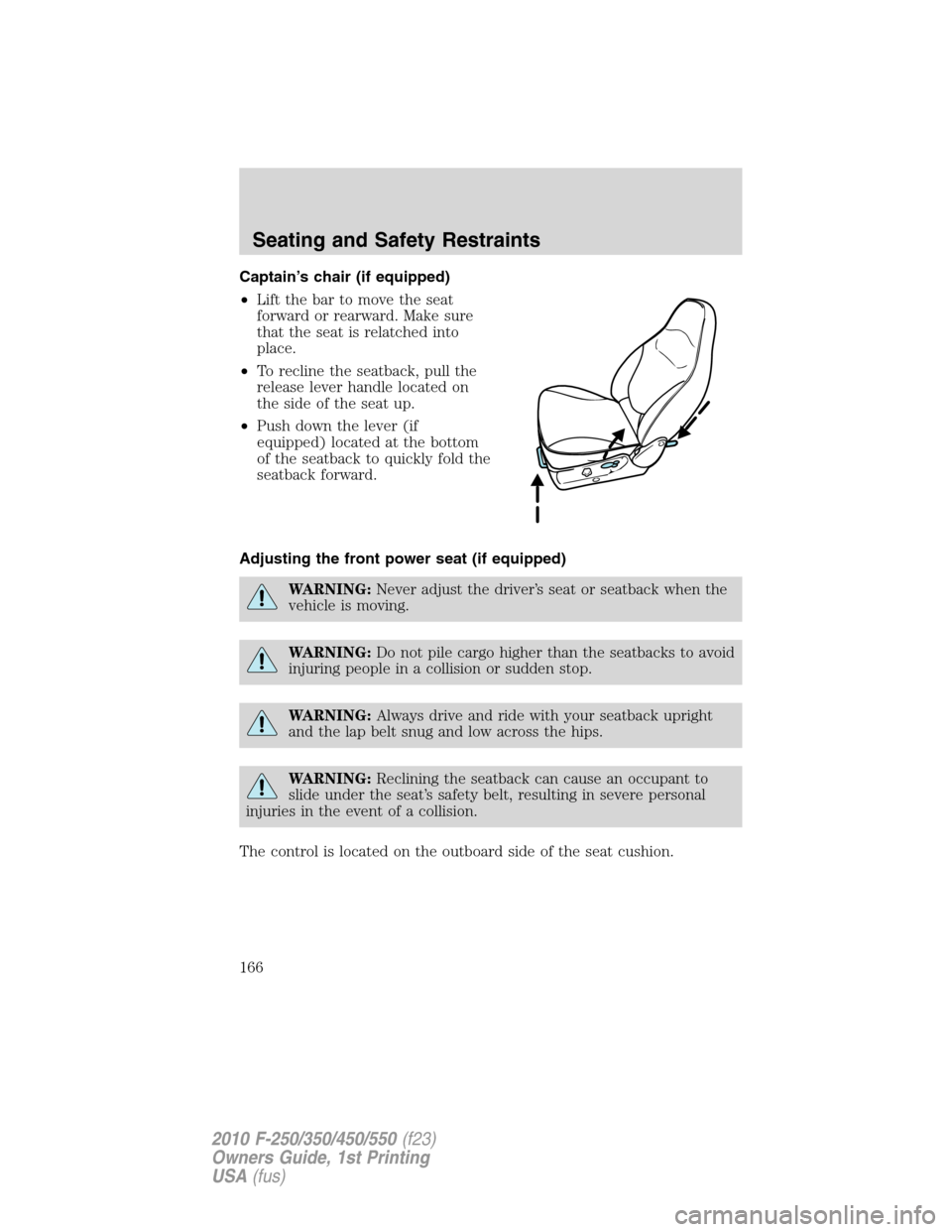 FORD SUPER DUTY 2010 2.G Owners Manual Captain’s chair (if equipped)
•Lift the bar to move the seat
forward or rearward. Make sure
that the seat is relatched into
place.
•To recline the seatback, pull the
release lever handle located