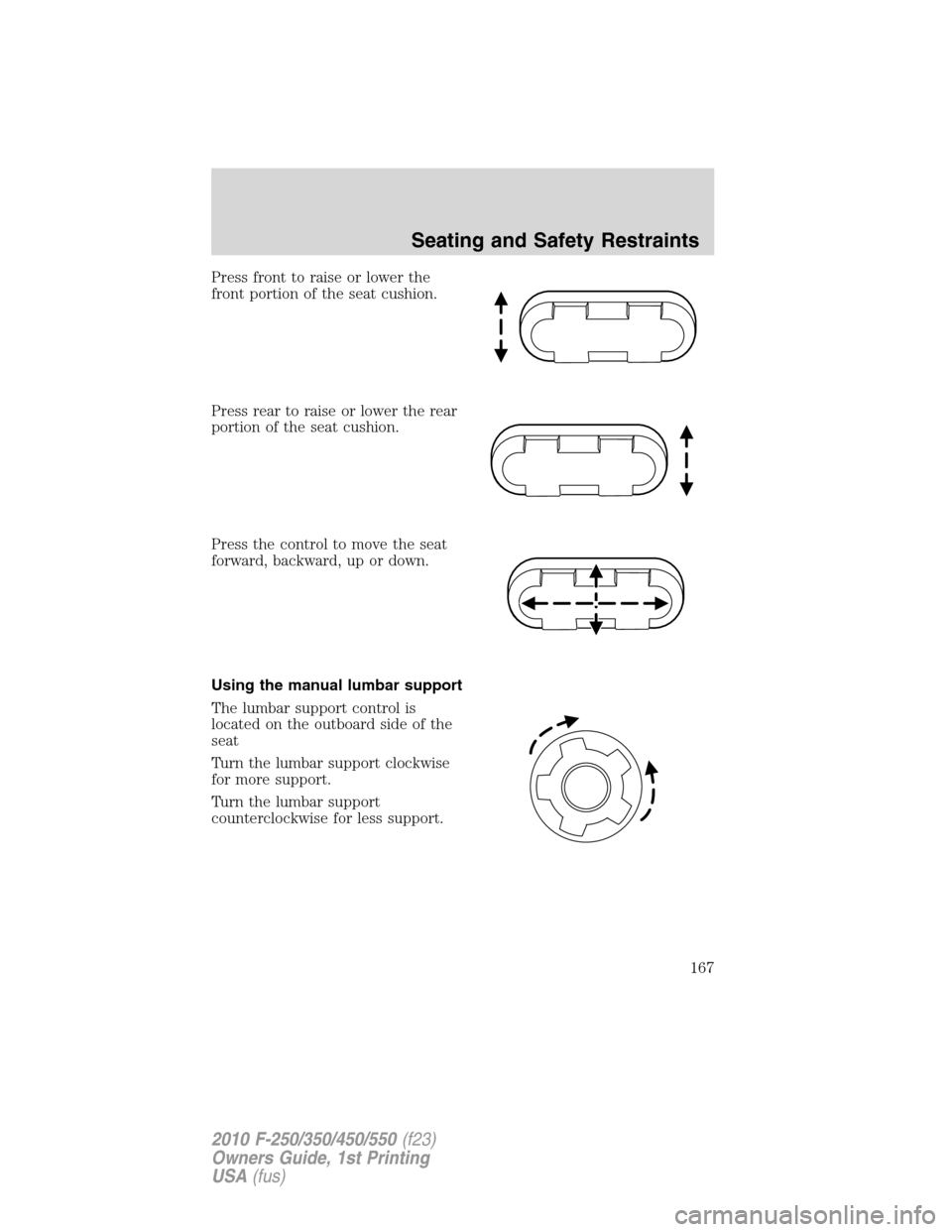 FORD SUPER DUTY 2010 2.G Owners Manual Press front to raise or lower the
front portion of the seat cushion.
Press rear to raise or lower the rear
portion of the seat cushion.
Press the control to move the seat
forward, backward, up or down
