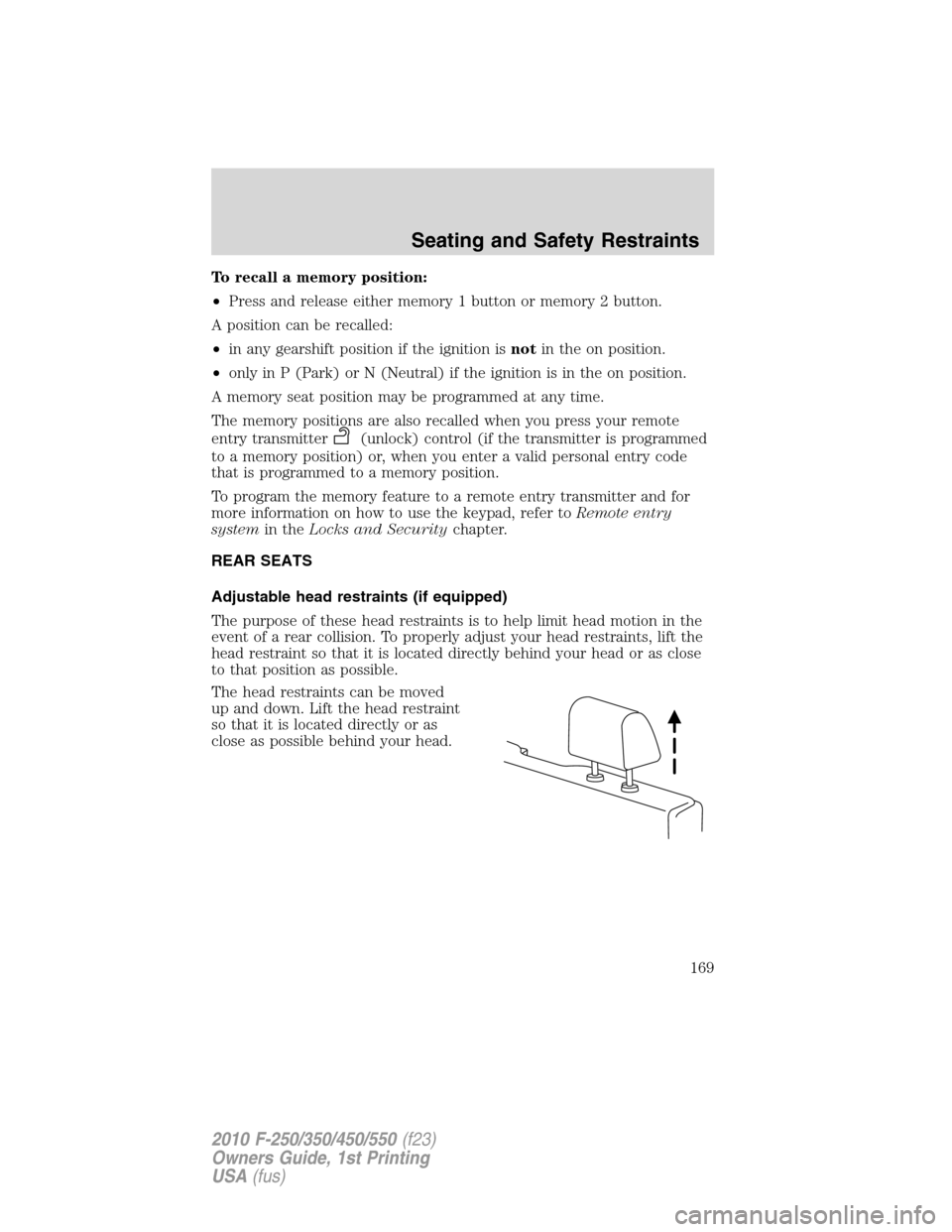 FORD SUPER DUTY 2010 2.G Owners Manual To recall a memory position:
•Press and release either memory 1 button or memory 2 button.
A position can be recalled:
•in any gearshift position if the ignition isnotin the on position.
•only i