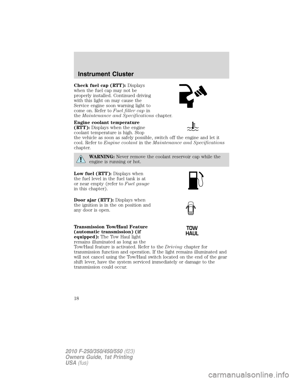 FORD SUPER DUTY 2010 2.G User Guide Check fuel cap (RTT):Displays
when the fuel cap may not be
properly installed. Continued driving
with this light on may cause the
Service engine soon warning light to
come on. Refer toFuel filler capi