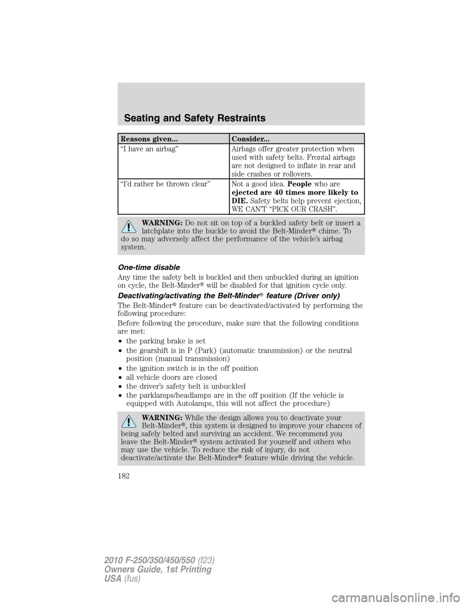 FORD SUPER DUTY 2010 2.G Owners Manual Reasons given... Consider...
“I have an airbag” Airbags offer greater protection when
used with safety belts. Frontal airbags
are not designed to inflate in rear and
side crashes or rollovers.
“