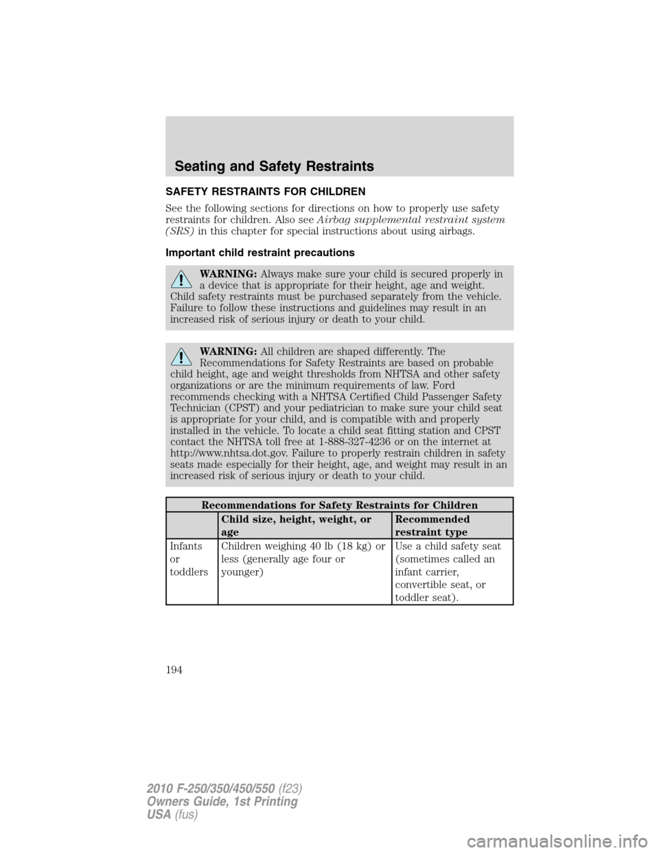 FORD SUPER DUTY 2010 2.G Owners Manual SAFETY RESTRAINTS FOR CHILDREN
See the following sections for directions on how to properly use safety
restraints for children. Also seeAirbag supplemental restraint system
(SRS)in this chapter for sp FORD SUPER DUTY 2010 2.G Owners Manual SAFETY RESTRAINTS FOR CHILDREN
See the following sections for directions on how to properly use safety
restraints for children. Also seeAirbag supplemental restraint system
(SRS)in this chapter for sp