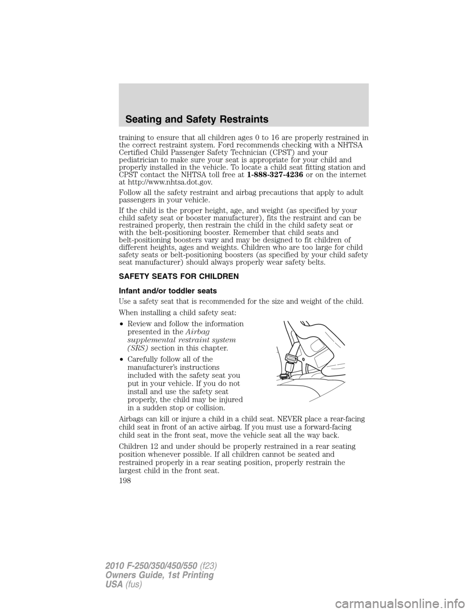 FORD SUPER DUTY 2010 2.G Owners Manual training to ensure that all children ages 0 to 16 are properly restrained in
the correct restraint system. Ford recommends checking with a NHTSA
Certified Child Passenger Safety Technician (CPST) and FORD SUPER DUTY 2010 2.G Owners Manual training to ensure that all children ages 0 to 16 are properly restrained in
the correct restraint system. Ford recommends checking with a NHTSA
Certified Child Passenger Safety Technician (CPST) and