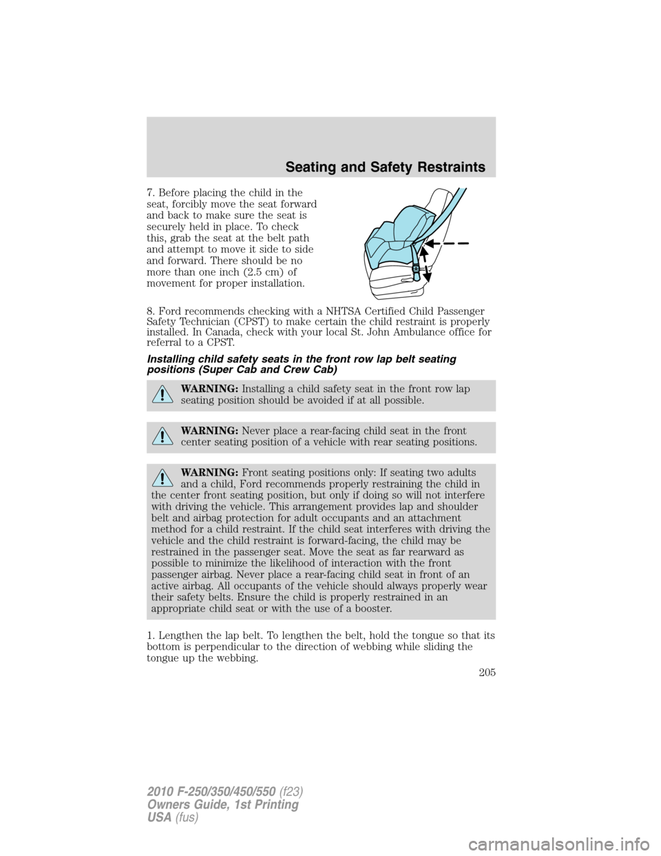 FORD SUPER DUTY 2010 2.G Owners Manual 7. Before placing the child in the
seat, forcibly move the seat forward
and back to make sure the seat is
securely held in place. To check
this, grab the seat at the belt path
and attempt to move it s