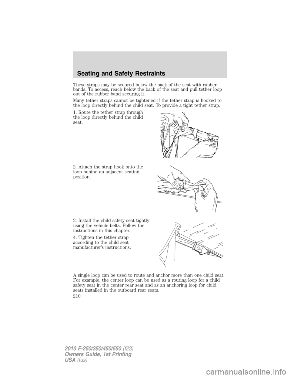 FORD SUPER DUTY 2010 2.G Owners Manual These straps may be secured below the back of the seat with rubber
bands. To access, reach below the back of the seat and pull tether loop
out of the rubber band securing it.
Many tether straps cannot