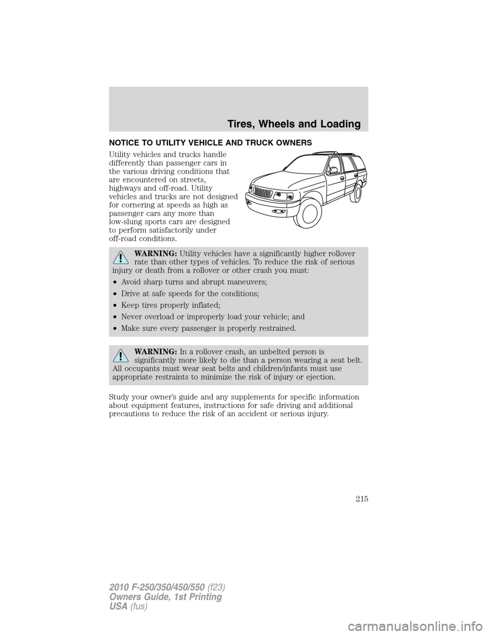 FORD SUPER DUTY 2010 2.G Owners Manual NOTICE TO UTILITY VEHICLE AND TRUCK OWNERS
Utility vehicles and trucks handle
differently than passenger cars in
the various driving conditions that
are encountered on streets,
highways and off-road. FORD SUPER DUTY 2010 2.G Owners Manual NOTICE TO UTILITY VEHICLE AND TRUCK OWNERS
Utility vehicles and trucks handle
differently than passenger cars in
the various driving conditions that
are encountered on streets,
highways and off-road.