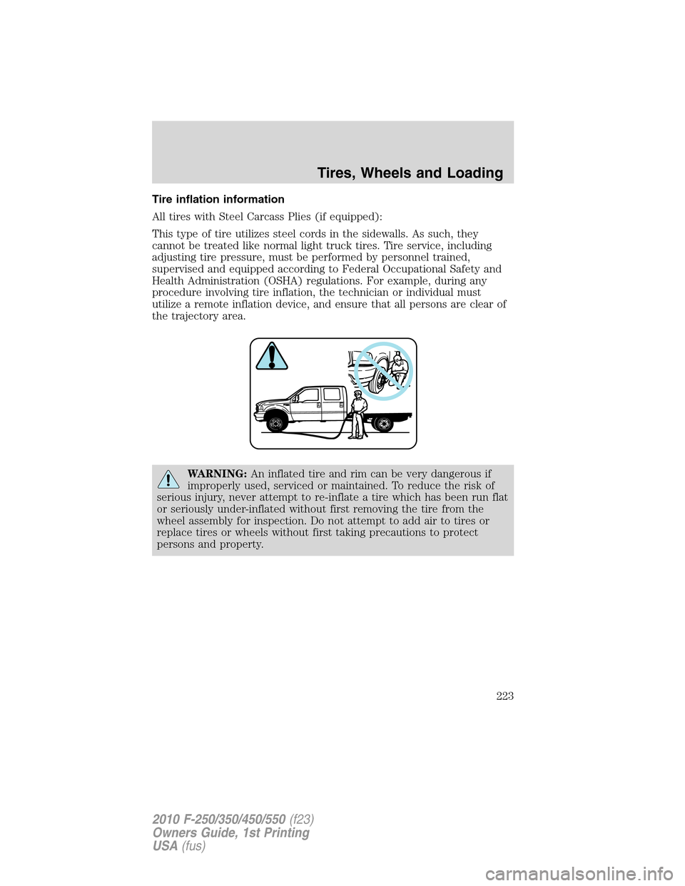 FORD SUPER DUTY 2010 2.G Owners Manual Tire inflation information
All tires with Steel Carcass Plies (if equipped):
This type of tire utilizes steel cords in the sidewalls. As such, they
cannot be treated like normal light truck tires. Tir