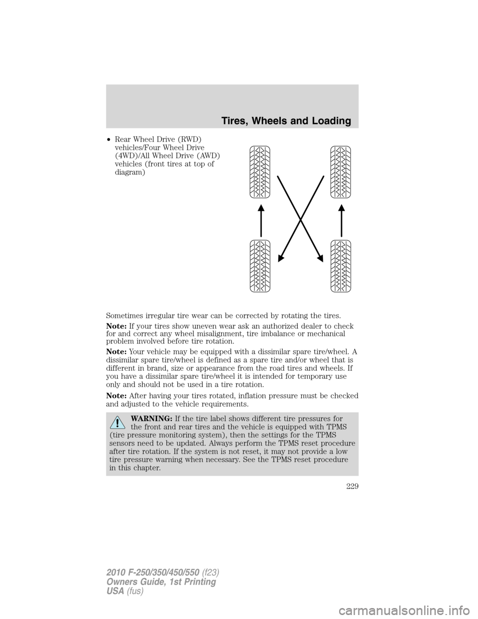 FORD SUPER DUTY 2010 2.G Owners Manual •Rear Wheel Drive (RWD)
vehicles/Four Wheel Drive
(4WD)/All Wheel Drive (AWD)
vehicles (front tires at top of
diagram)
Sometimes irregular tire wear can be corrected by rotating the tires.
Note:If y