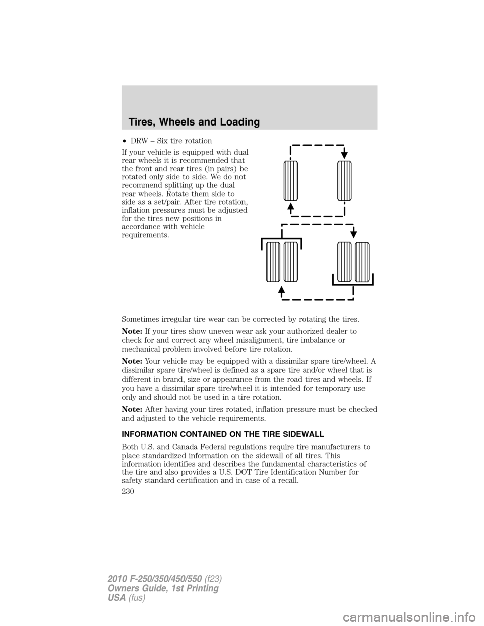 FORD SUPER DUTY 2010 2.G Owners Manual •DRW – Six tire rotation
If your vehicle is equipped with dual
rear wheels it is recommended that
the front and rear tires (in pairs) be
rotated only side to side. We do not
recommend splitting up