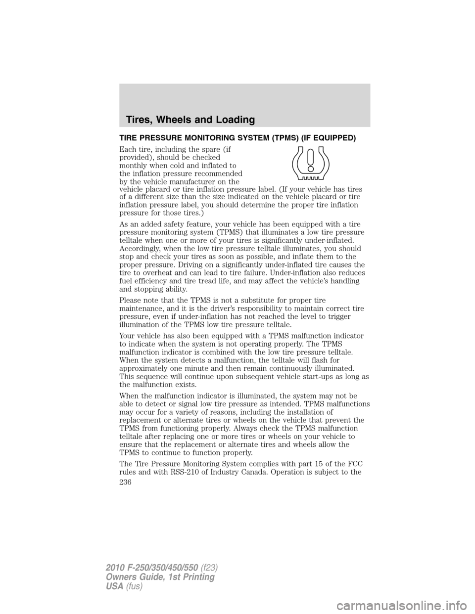 FORD SUPER DUTY 2010 2.G Owners Manual TIRE PRESSURE MONITORING SYSTEM (TPMS) (IF EQUIPPED)
Each tire, including the spare (if
provided), should be checked
monthly when cold and inflated to
the inflation pressure recommended
by the vehicle