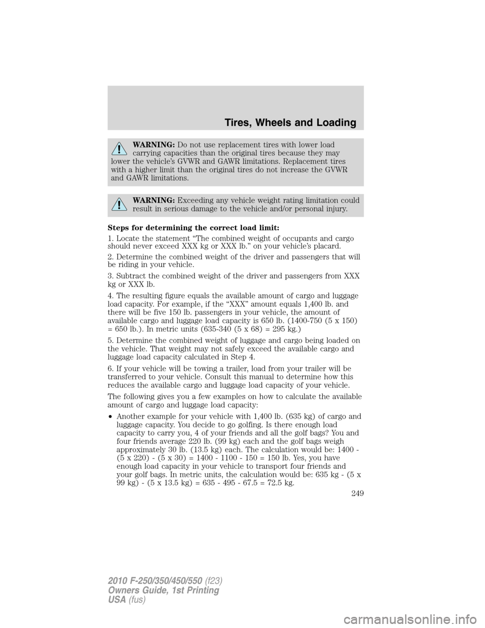 FORD SUPER DUTY 2010 2.G Owners Manual WARNING:Do not use replacement tires with lower load
carrying capacities than the original tires because they may
lower the vehicle’s GVWR and GAWR limitations. Replacement tires
with a higher limit