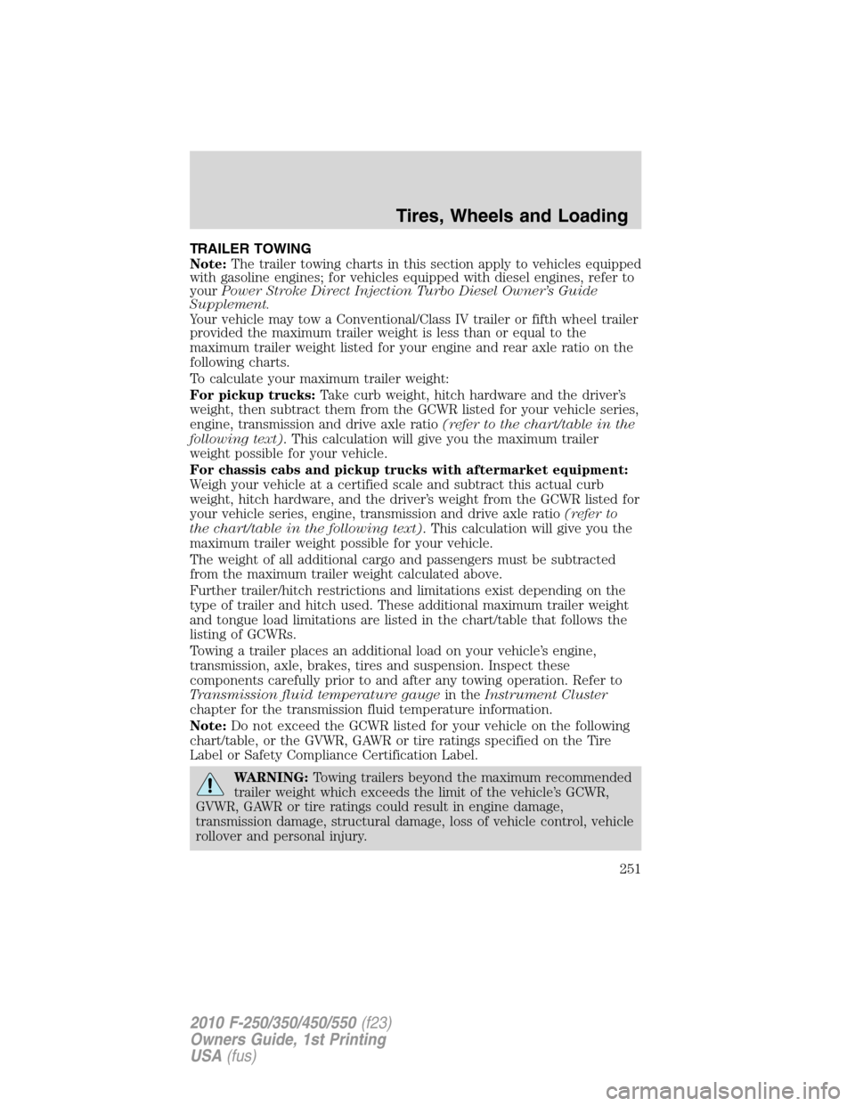 FORD SUPER DUTY 2010 2.G Owners Manual TRAILER TOWING
Note:The trailer towing charts in this section apply to vehicles equipped
with gasoline engines; for vehicles equipped with diesel engines, refer to
yourPower Stroke Direct Injection Tu