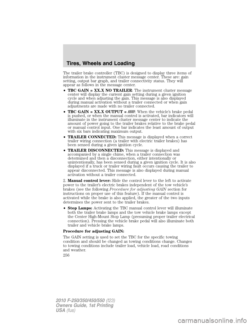 FORD SUPER DUTY 2010 2.G Owners Manual The trailer brake controller (TBC) is designed to display three items of
information in the instrument cluster message center. These are: gain
setting, output bar graph, and trailer connectivity statu