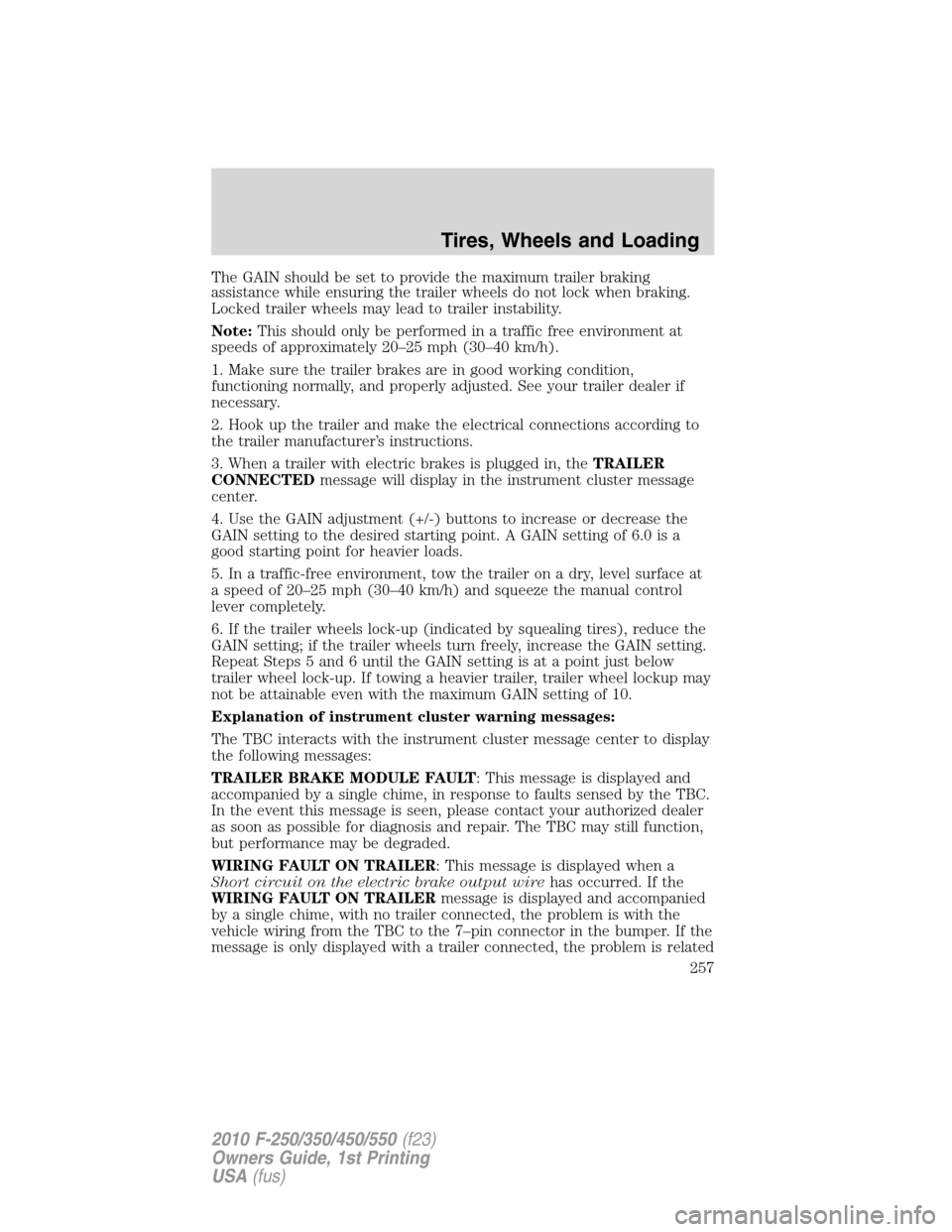 FORD SUPER DUTY 2010 2.G Owners Manual The GAIN should be set to provide the maximum trailer braking
assistance while ensuring the trailer wheels do not lock when braking.
Locked trailer wheels may lead to trailer instability.
Note:This sh