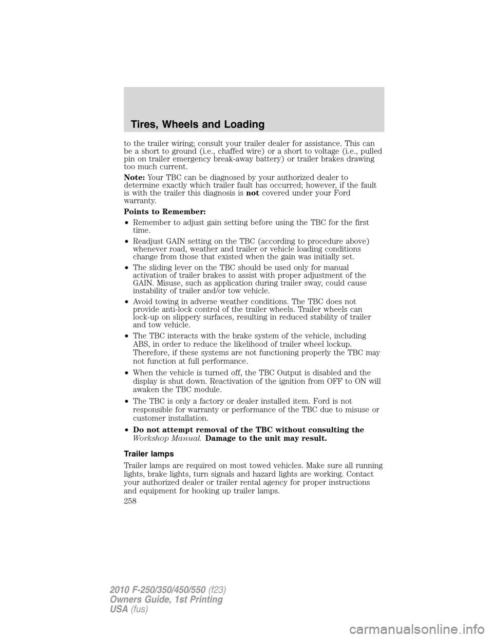 FORD SUPER DUTY 2010 2.G Owners Manual to the trailer wiring; consult your trailer dealer for assistance. This can
be a short to ground (i.e., chaffed wire) or a short to voltage (i.e., pulled
pin on trailer emergency break-away battery) o