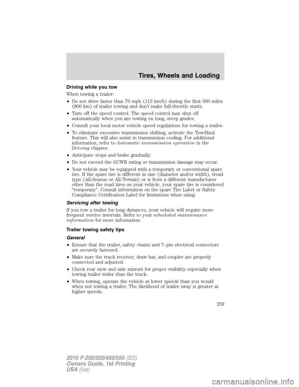 FORD SUPER DUTY 2010 2.G Owners Manual Driving while you tow
When towing a trailer:
•Do not drive faster than 70 mph (113 km/h) during the first 500 miles
(800 km) of trailer towing and don’t make full-throttle starts.
•Turn off the 