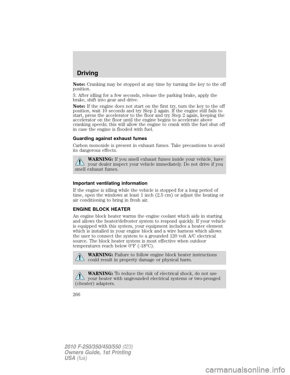 FORD SUPER DUTY 2010 2.G Owners Manual Note:Cranking may be stopped at any time by turning the key to the off
position.
3. After idling for a few seconds, release the parking brake, apply the
brake, shift into gear and drive.
Note:If the e FORD SUPER DUTY 2010 2.G Owners Manual Note:Cranking may be stopped at any time by turning the key to the off
position.
3. After idling for a few seconds, release the parking brake, apply the
brake, shift into gear and drive.
Note:If the e