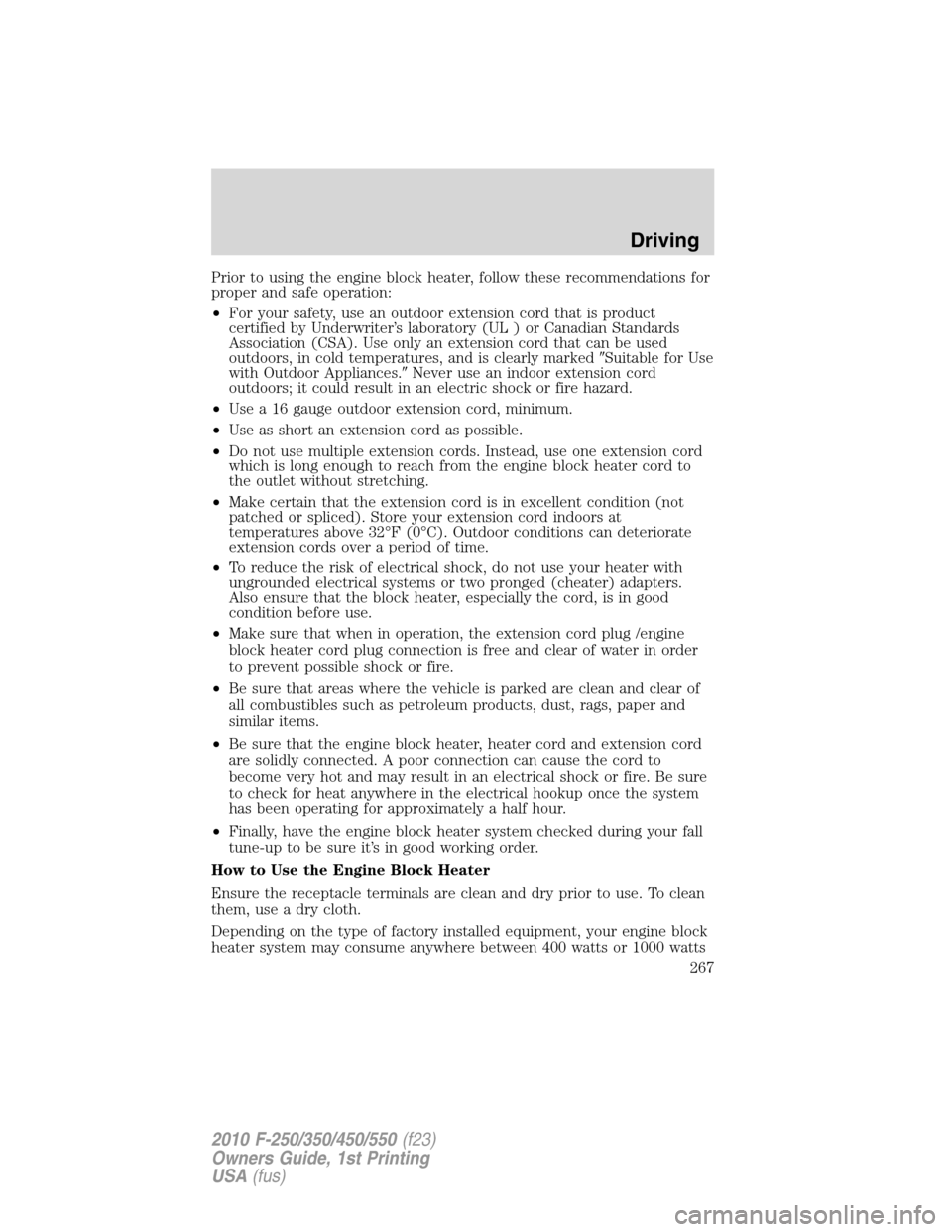 FORD SUPER DUTY 2010 2.G Owners Manual Prior to using the engine block heater, follow these recommendations for
proper and safe operation:
•For your safety, use an outdoor extension cord that is product
certified by Underwriter’s labor FORD SUPER DUTY 2010 2.G Owners Manual Prior to using the engine block heater, follow these recommendations for
proper and safe operation:
•For your safety, use an outdoor extension cord that is product
certified by Underwriter’s labor