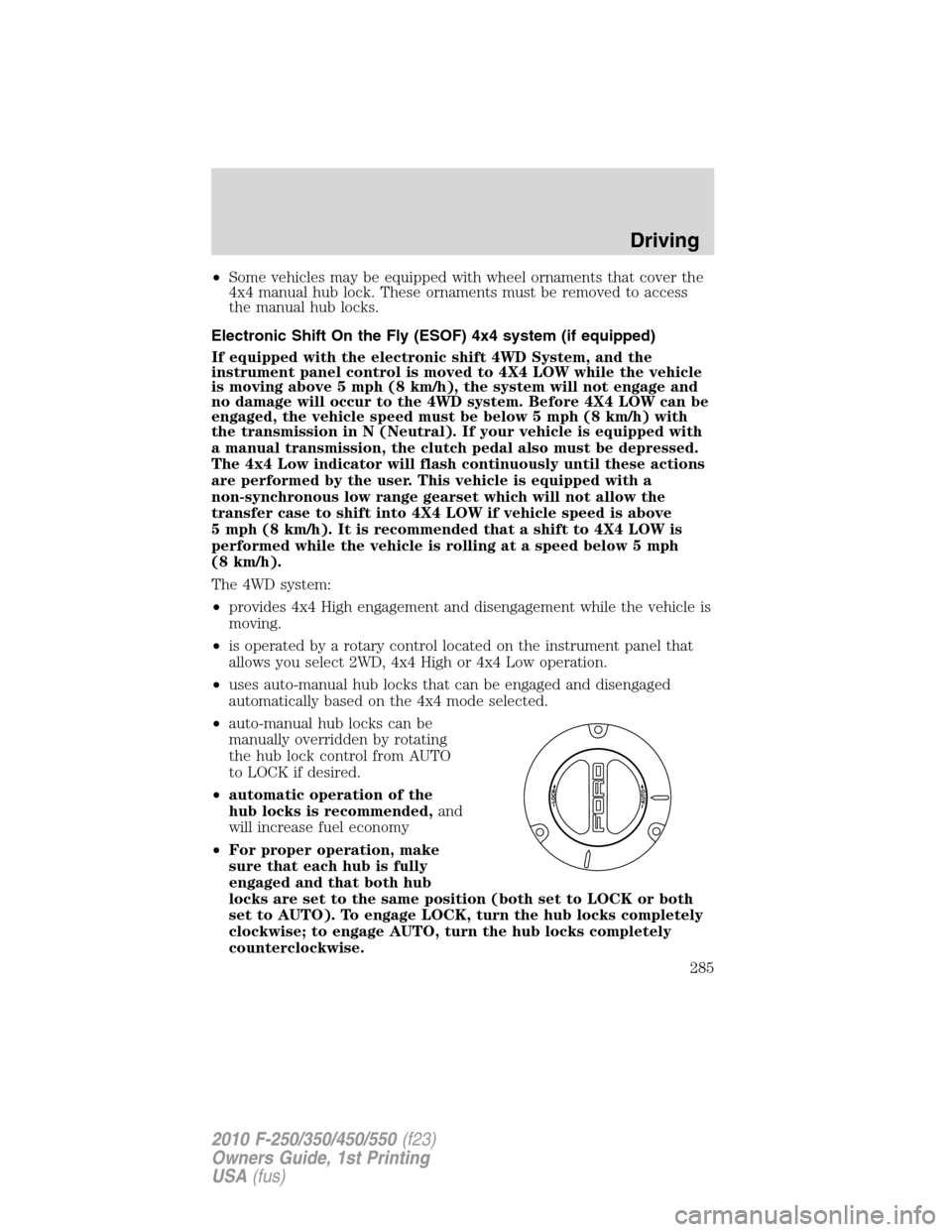 FORD SUPER DUTY 2010 2.G Owners Manual •Some vehicles may be equipped with wheel ornaments that cover the
4x4 manual hub lock. These ornaments must be removed to access
the manual hub locks.
Electronic Shift On the Fly (ESOF) 4x4 system FORD SUPER DUTY 2010 2.G Owners Manual •Some vehicles may be equipped with wheel ornaments that cover the
4x4 manual hub lock. These ornaments must be removed to access
the manual hub locks.
Electronic Shift On the Fly (ESOF) 4x4 system