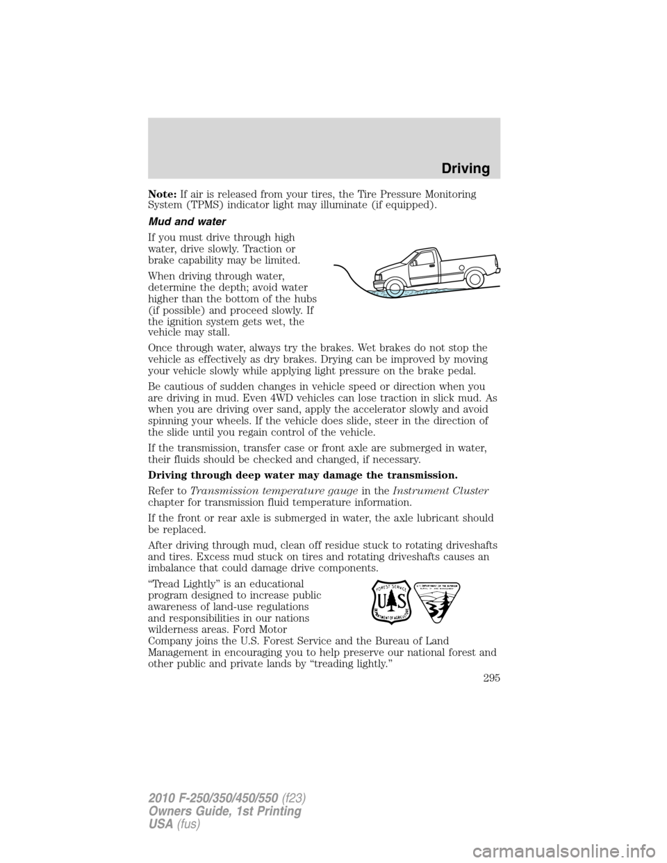 FORD SUPER DUTY 2010 2.G Owners Manual Note:If air is released from your tires, the Tire Pressure Monitoring
System (TPMS) indicator light may illuminate (if equipped).
Mud and water
If you must drive through high
water, drive slowly. Trac FORD SUPER DUTY 2010 2.G Owners Manual Note:If air is released from your tires, the Tire Pressure Monitoring
System (TPMS) indicator light may illuminate (if equipped).
Mud and water
If you must drive through high
water, drive slowly. Trac