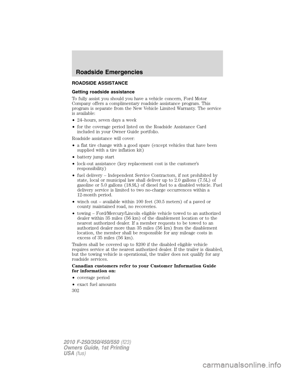 FORD SUPER DUTY 2010 2.G Owners Manual ROADSIDE ASSISTANCE
Getting roadside assistance
To fully assist you should you have a vehicle concern, Ford Motor
Company offers a complimentary roadside assistance program. This
program is separate f FORD SUPER DUTY 2010 2.G Owners Manual ROADSIDE ASSISTANCE
Getting roadside assistance
To fully assist you should you have a vehicle concern, Ford Motor
Company offers a complimentary roadside assistance program. This
program is separate f