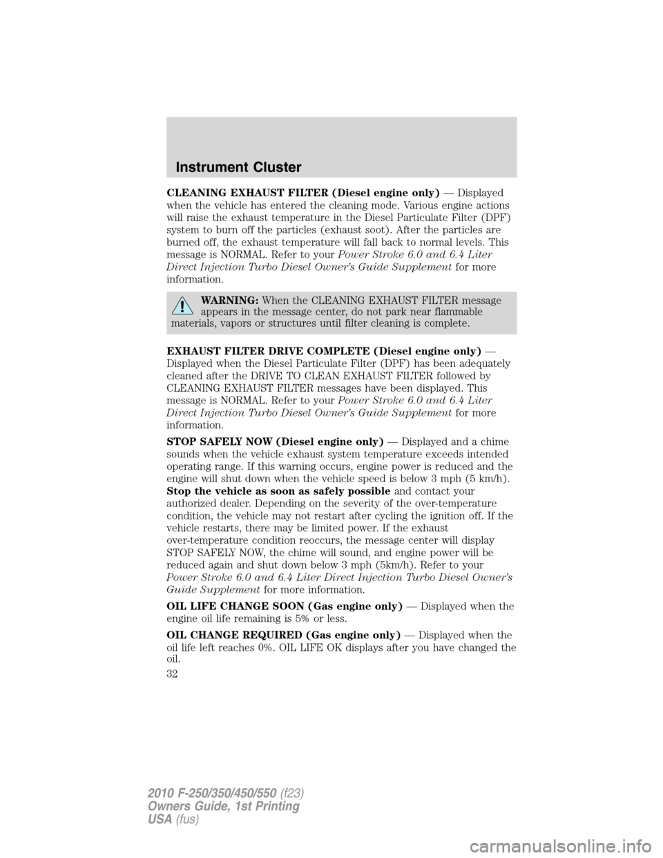 FORD SUPER DUTY 2010 2.G Owners Manual CLEANING EXHAUST FILTER (Diesel engine only)— Displayed
when the vehicle has entered the cleaning mode. Various engine actions
will raise the exhaust temperature in the Diesel Particulate Filter (DP