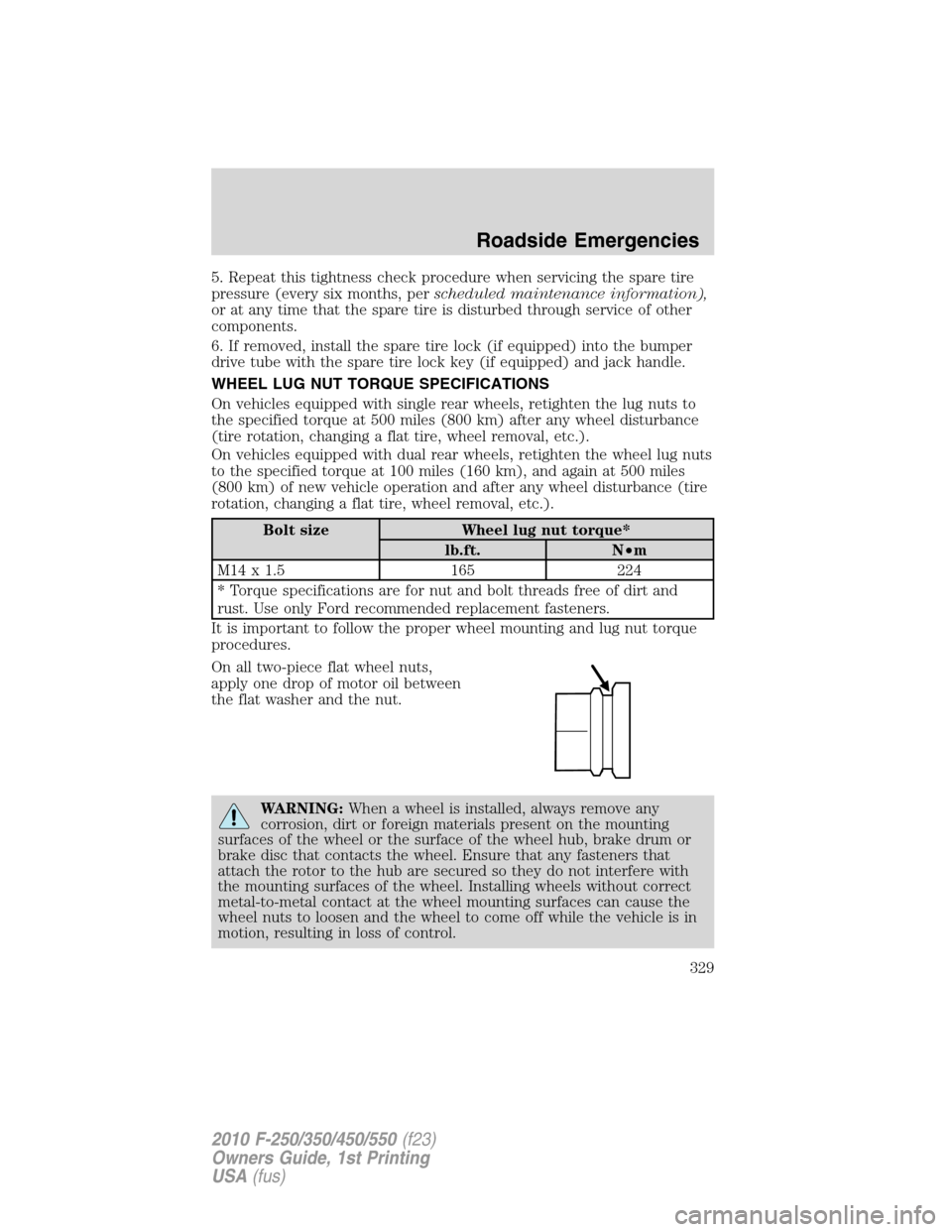 FORD SUPER DUTY 2010 2.G Owners Manual 5. Repeat this tightness check procedure when servicing the spare tire
pressure (every six months, perscheduled maintenance information),
or at any time that the spare tire is disturbed through servic FORD SUPER DUTY 2010 2.G Owners Manual 5. Repeat this tightness check procedure when servicing the spare tire
pressure (every six months, perscheduled maintenance information),
or at any time that the spare tire is disturbed through servic