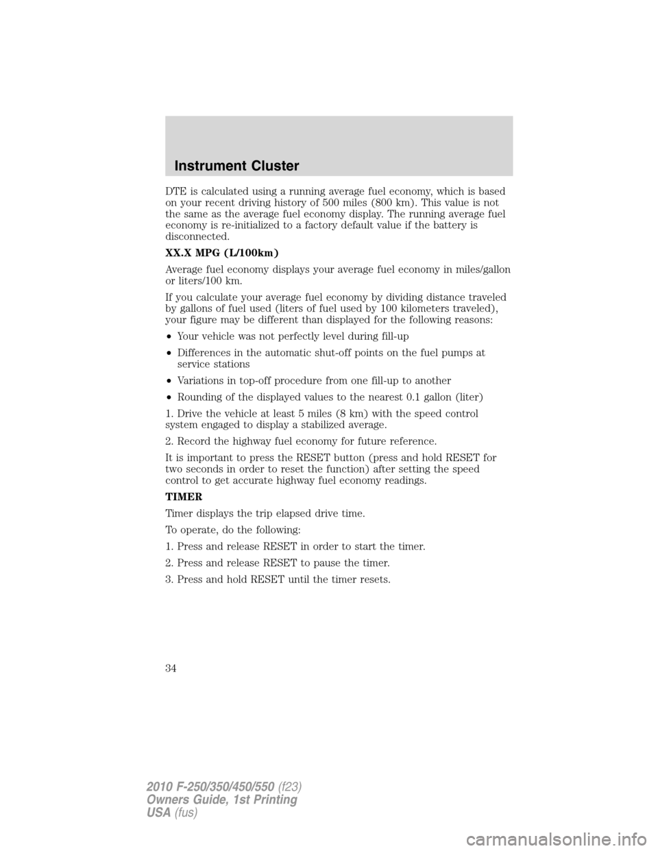 FORD SUPER DUTY 2010 2.G Owners Guide DTE is calculated using a running average fuel economy, which is based
on your recent driving history of 500 miles (800 km). This value is not
the same as the average fuel economy display. The running