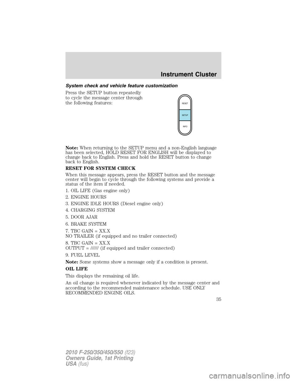 FORD SUPER DUTY 2010 2.G Owners Manual System check and vehicle feature customization
Press the SETUP button repeatedly
to cycle the message center through
the following features:
Note:When returning to the SETUP menu and a non-English lan