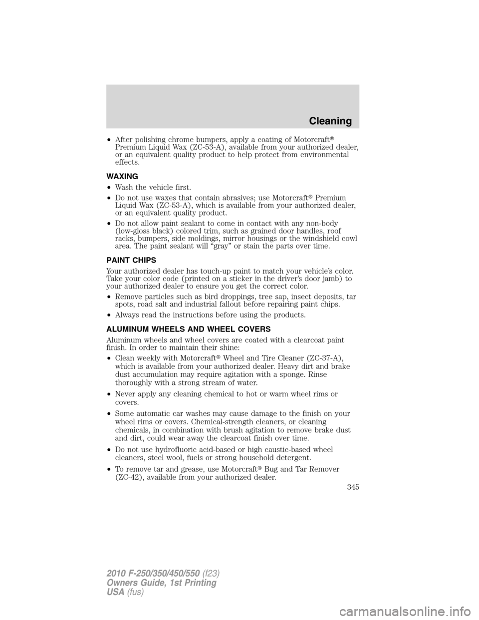 FORD SUPER DUTY 2010 2.G Owners Manual •After polishing chrome bumpers, apply a coating of Motorcraft
Premium Liquid Wax (ZC-53-A), available from your authorized dealer,
or an equivalent quality product to help protect from environment
