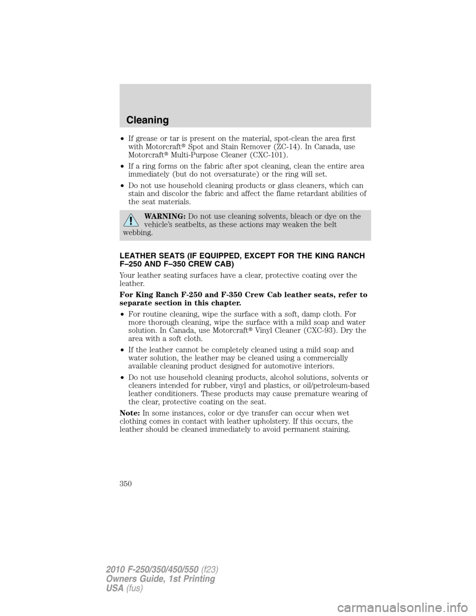 FORD SUPER DUTY 2010 2.G Owners Manual •If grease or tar is present on the material, spot-clean the area first
with MotorcraftSpot and Stain Remover (ZC-14). In Canada, use
MotorcraftMulti-Purpose Cleaner (CXC-101).
•If a ring forms 
