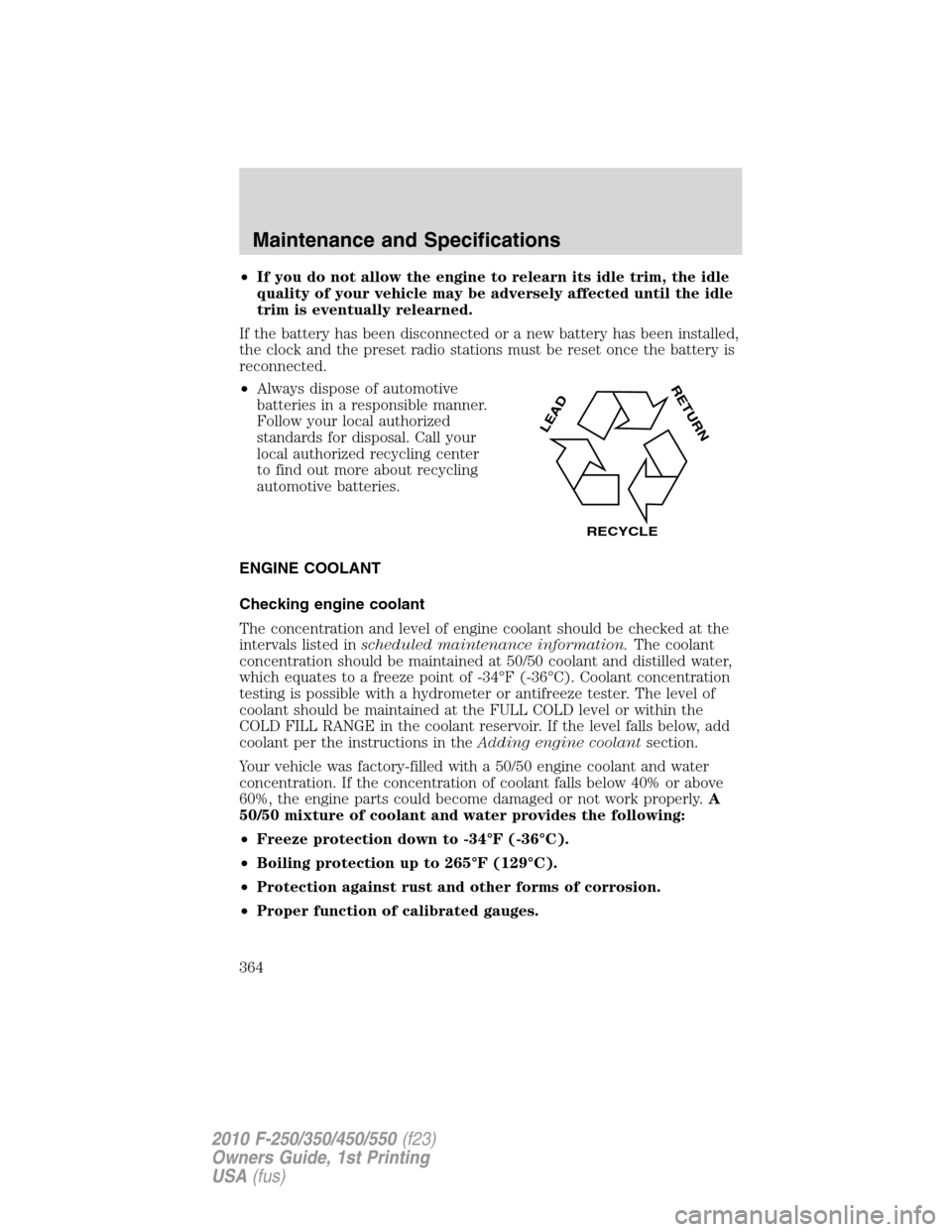 FORD SUPER DUTY 2010 2.G Owners Manual •If you do not allow the engine to relearn its idle trim, the idle
quality of your vehicle may be adversely affected until the idle
trim is eventually relearned.
If the battery has been disconnected